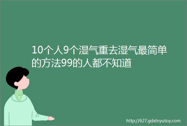 10个人9个湿气重去湿气最简单的方法99的人都不知道