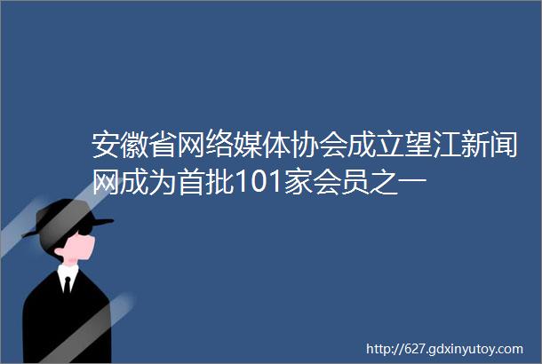 安徽省网络媒体协会成立望江新闻网成为首批101家会员之一