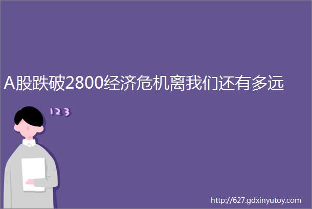 A股跌破2800经济危机离我们还有多远