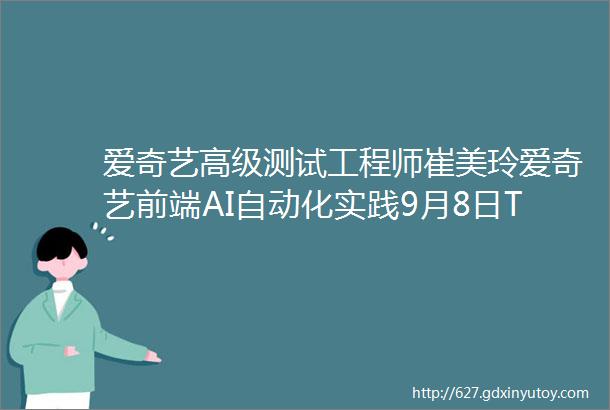 爱奇艺高级测试工程师崔美玲爱奇艺前端AI自动化实践9月8日TiD第十一届中国软件测试大会